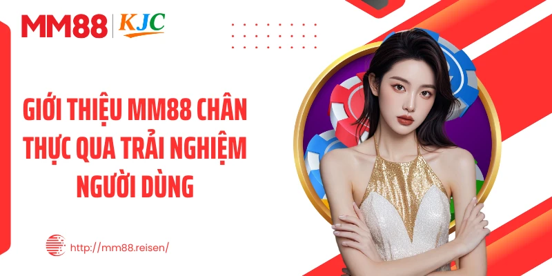 Giới thiệu MM88 chân thực qua trải nghiệm người dùng